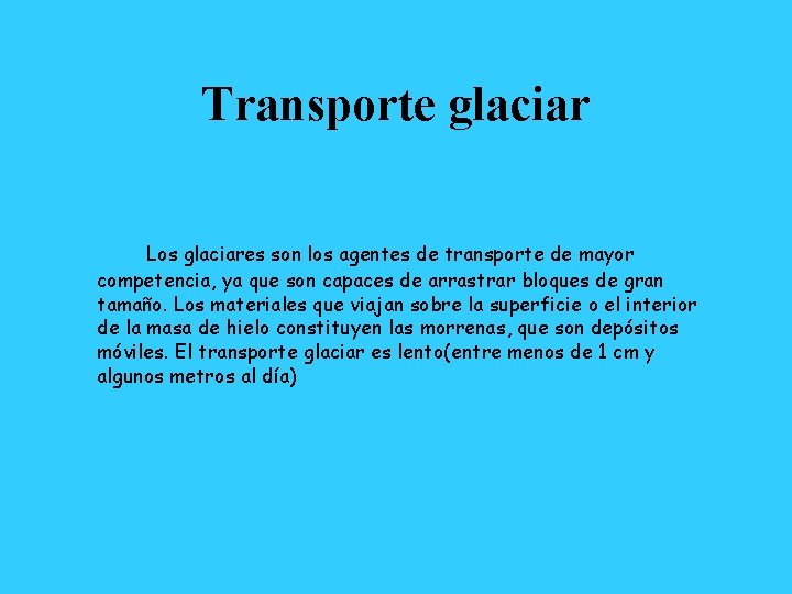 Transporte glaciar Los glaciares son los agentes de transporte de mayor competencia, ya que
