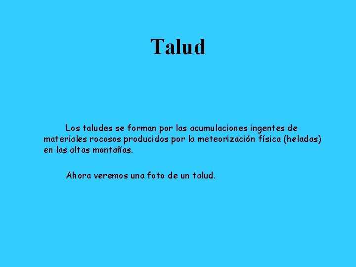 Talud Los taludes se forman por las acumulaciones ingentes de materiales rocosos producidos por