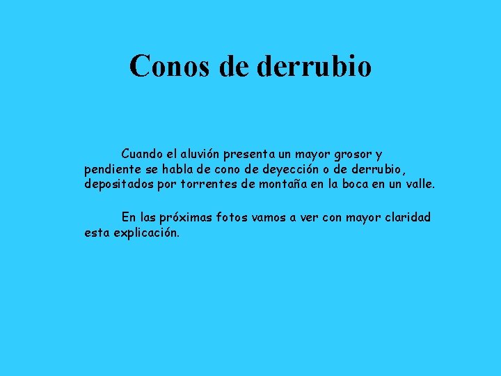 Conos de derrubio Cuando el aluvión presenta un mayor grosor y pendiente se habla