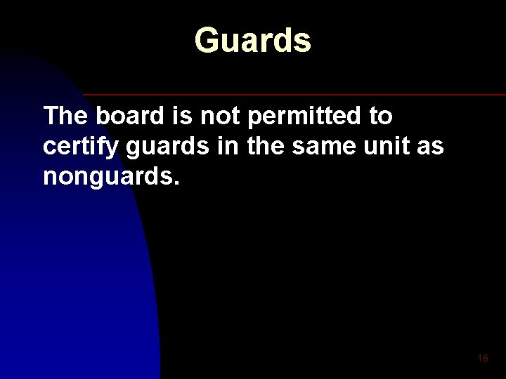 Guards The board is not permitted to certify guards in the same unit as