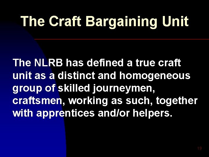 The Craft Bargaining Unit The NLRB has defined a true craft unit as a