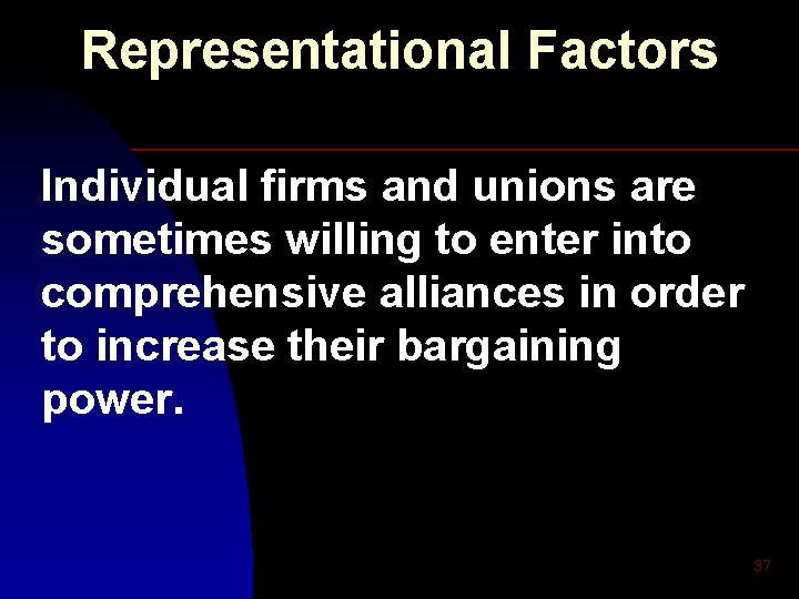 Representational Factors Individual firms and unions are sometimes willing to enter into comprehensive alliances