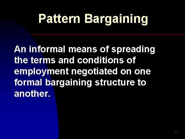 Pattern Bargaining An informal means of spreading the terms and conditions of employment negotiated