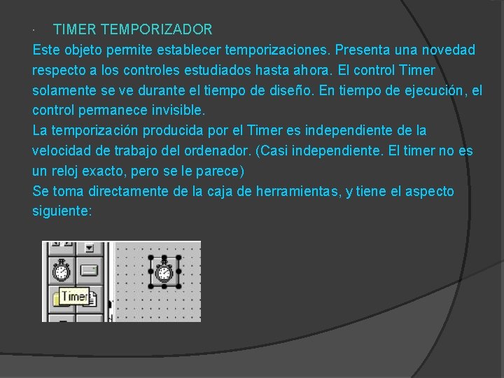 TIMER TEMPORIZADOR Este objeto permite establecer temporizaciones. Presenta una novedad respecto a los controles