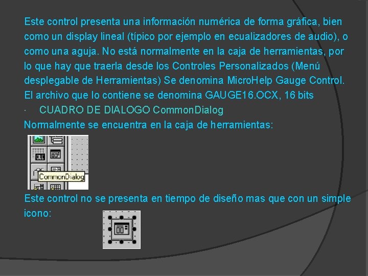 Este control presenta una información numérica de forma gráfica, bien como un display lineal