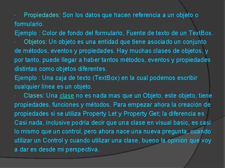 Propiedades: Son los datos que hacen referencia a un objeto o formulario. Ejemplo :