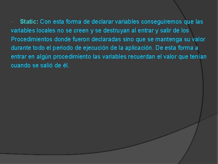 Static: Con esta forma de declarar variables conseguiremos que las variables locales no se