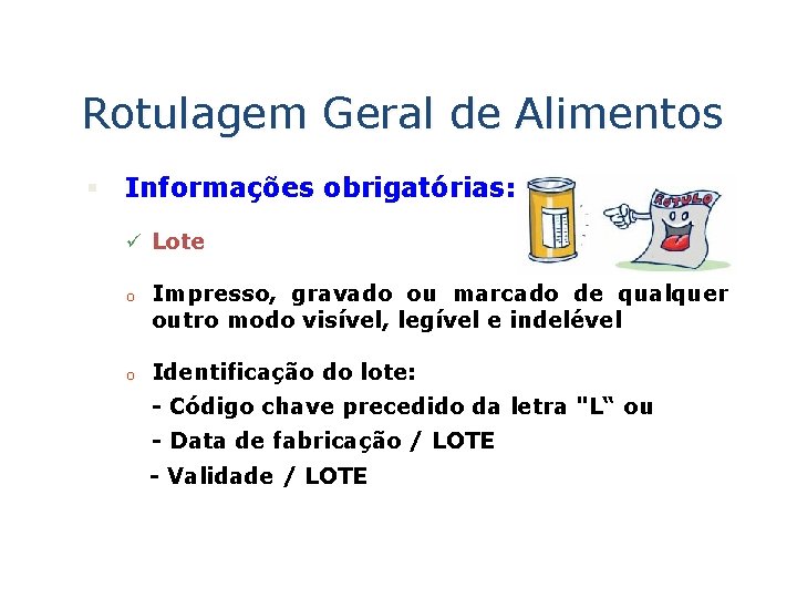 Rotulagem Geral de Alimentos § Informações obrigatórias: ü Lote o o Impresso, gravado ou