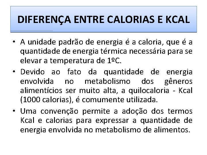 DIFERENÇA ENTRE CALORIAS E KCAL • A unidade padrão de energia é a caloria,