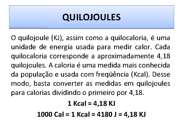 QUILOJOULES O quilojoule (KJ), assim como a quilocaloria, é uma unidade de energia usada QUILOJOULES O quilojoule (KJ), assim como a quilocaloria, é uma unidade de energia usada