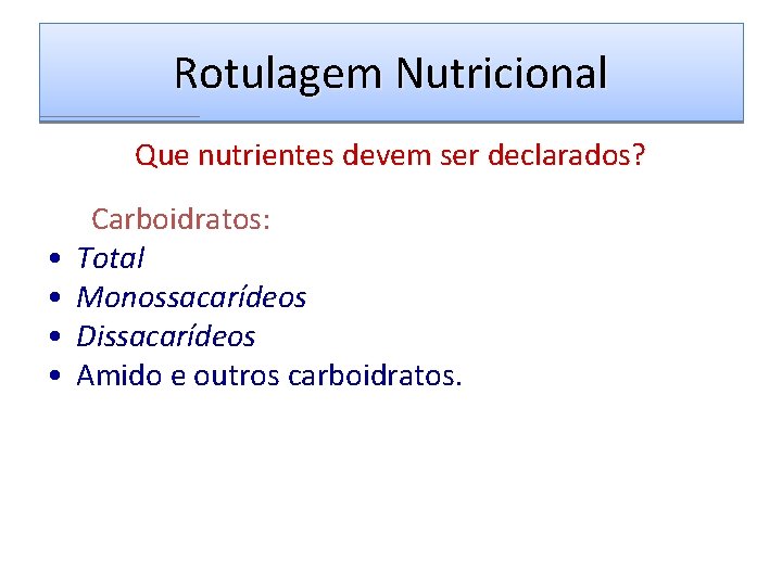 Rotulagem Nutricional Que nutrientes devem ser declarados? Carboidratos: • Total • Monossacarídeos • Dissacarídeos
