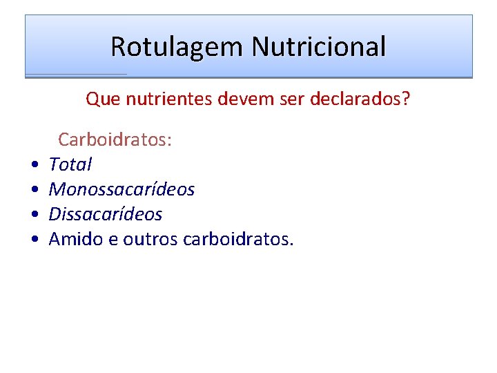 Rotulagem Nutricional Que nutrientes devem ser declarados? Carboidratos: • Total • Monossacarídeos • Dissacarídeos Rotulagem Nutricional Que nutrientes devem ser declarados? Carboidratos: • Total • Monossacarídeos • Dissacarídeos