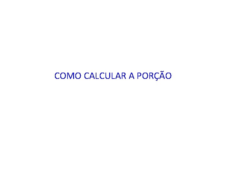 COMO CALCULAR A PORÇÃO 