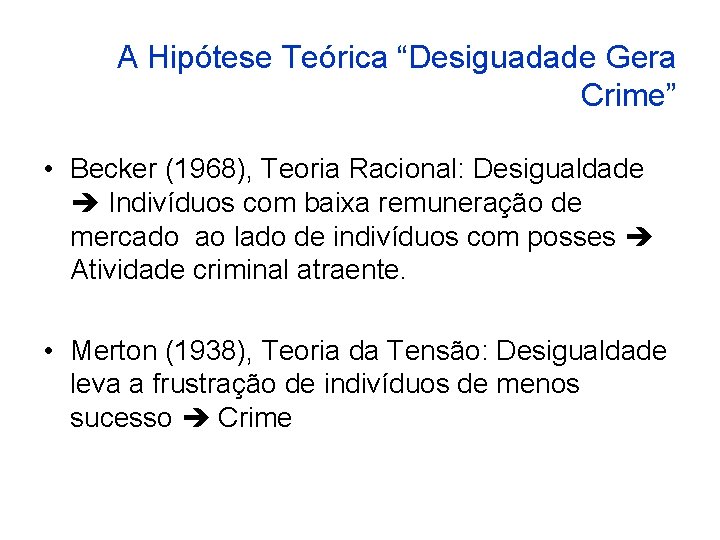 A Hipótese Teórica “Desiguadade Gera Crime” • Becker (1968), Teoria Racional: Desigualdade Indivíduos com
