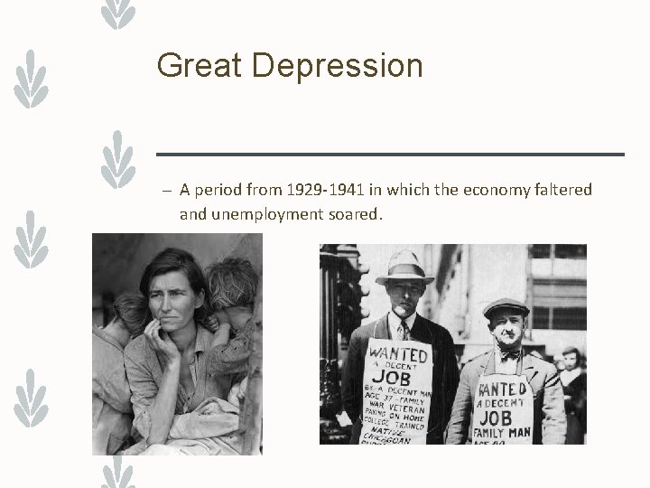 Great Depression – A period from 1929 -1941 in which the economy faltered and