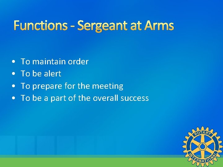 Functions - Sergeant at Arms • • To maintain order To be alert To