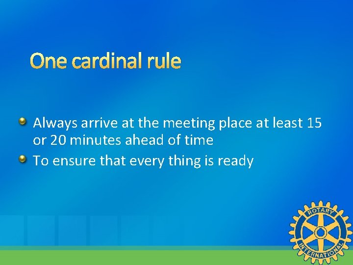 One cardinal rule Always arrive at the meeting place at least 15 or 20