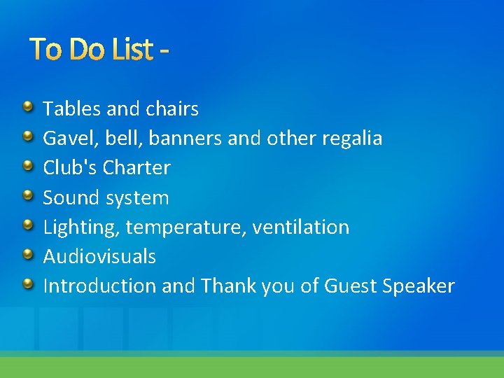 To Do List Tables and chairs Gavel, bell, banners and other regalia Club's Charter To Do List Tables and chairs Gavel, bell, banners and other regalia Club's Charter