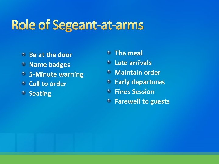 Role of Segeant-at-arms Be at the door Name badges 5 -Minute warning Call to