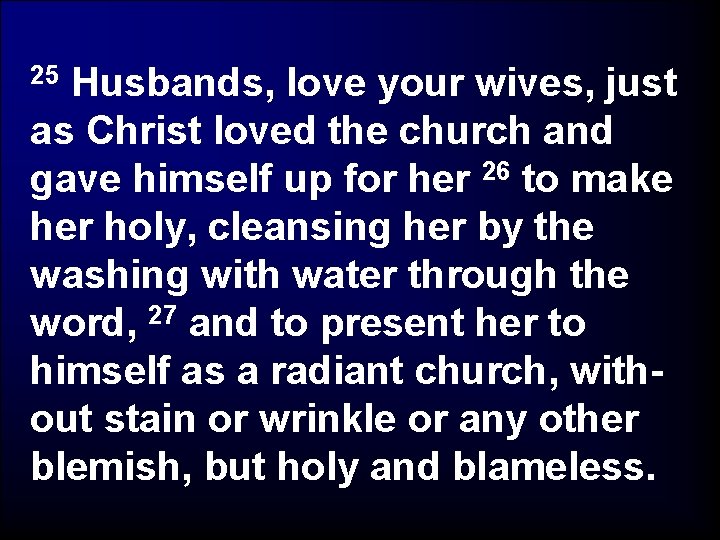 Husbands, love your wives, just as Christ loved the church and gave himself up
