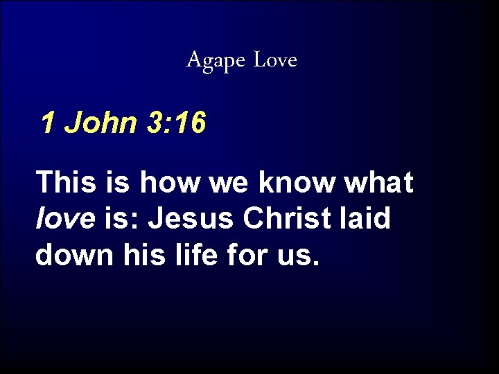 Agape Love 1 John 3: 16 This is how we know what love is: