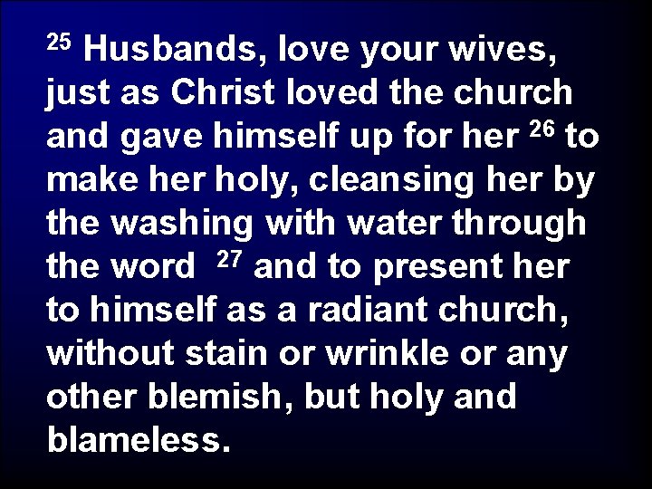 Husbands, love your wives, just as Christ loved the church and gave himself up