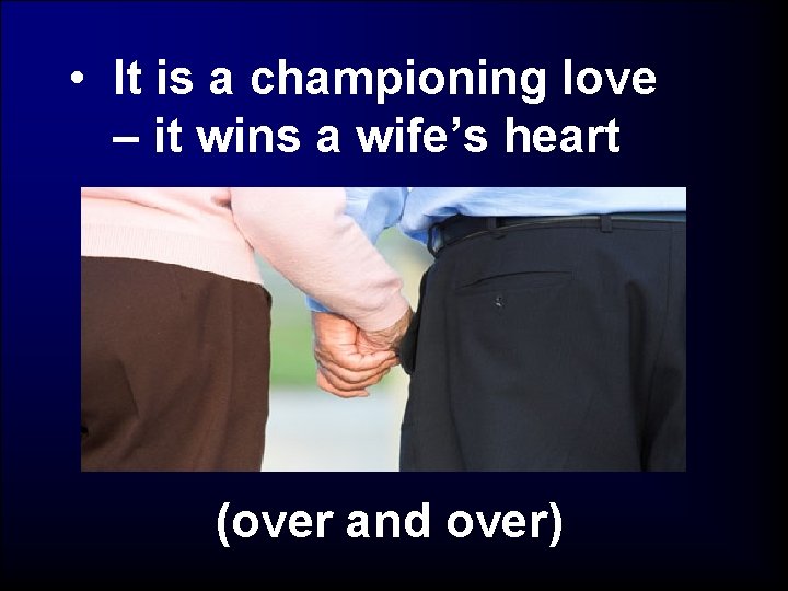  • It is a championing love – it wins a wife’s heart (over