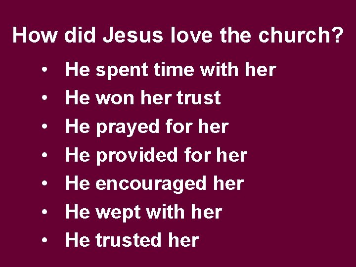 How did Jesus love the church? • • He spent time with her He