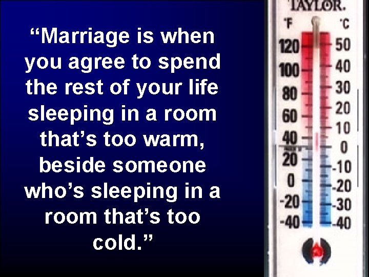 “Marriage is when you agree to spend the rest of your life sleeping in