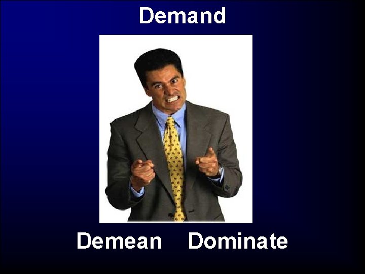 Demand Demean Dominate 