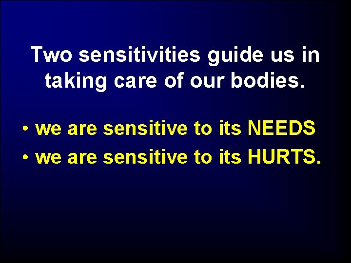 Two sensitivities guide us in taking care of our bodies. • we are sensitive