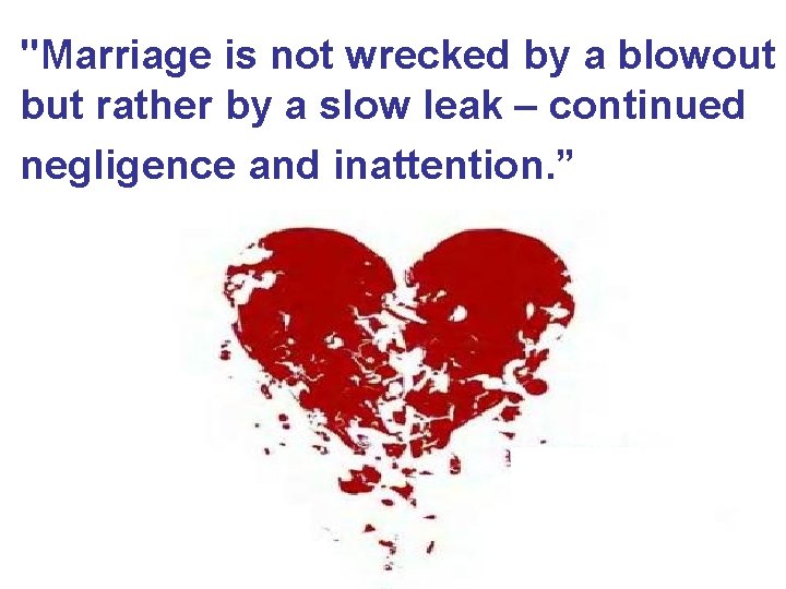 "Marriage is not wrecked by a blowout but rather by a slow leak –