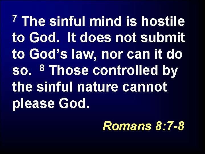 The sinful mind is hostile to God. It does not submit to God’s law,