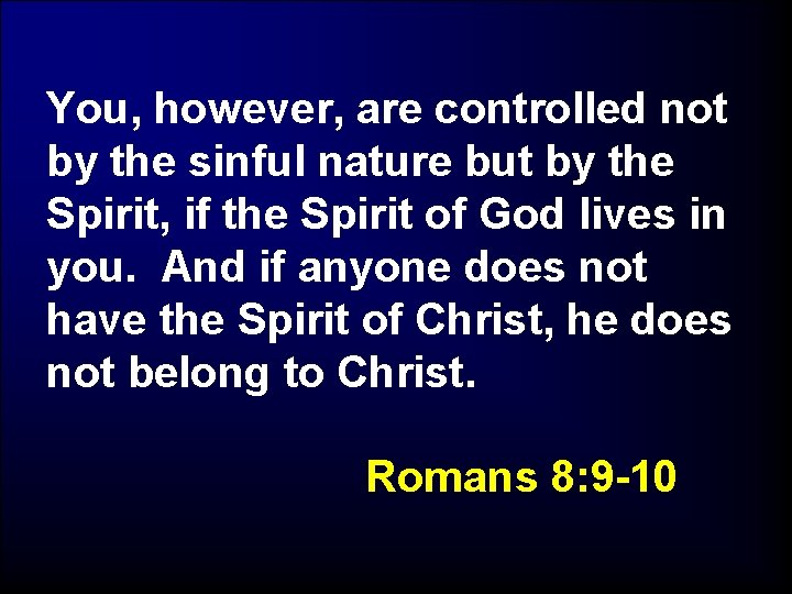 You, however, are controlled not by the sinful nature but by the Spirit, if