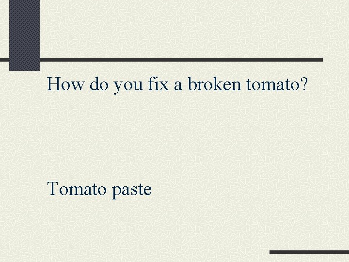 How do you fix a broken tomato? Tomato paste 
