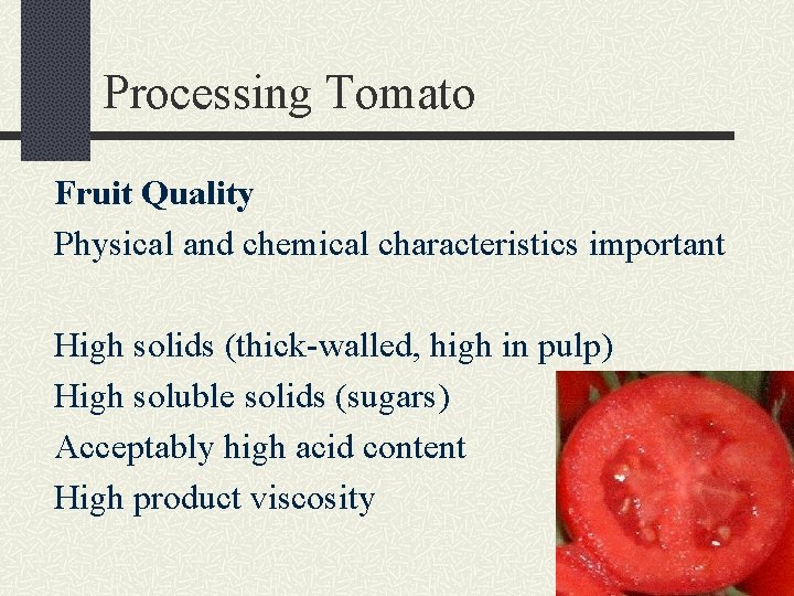 Processing Tomato Fruit Quality Physical and chemical characteristics important High solids (thick-walled, high in