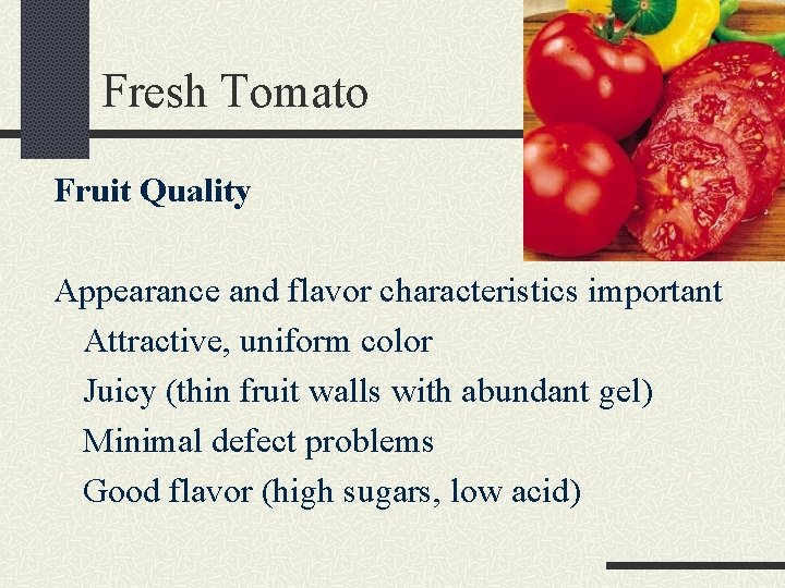 Fresh Tomato Fruit Quality Appearance and flavor characteristics important Attractive, uniform color Juicy (thin