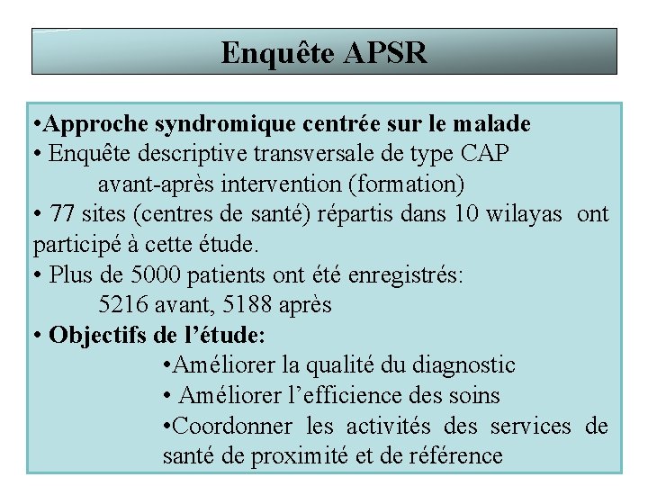 Enquête APSR • Approche syndromique centrée sur le malade • Enquête descriptive transversale de
