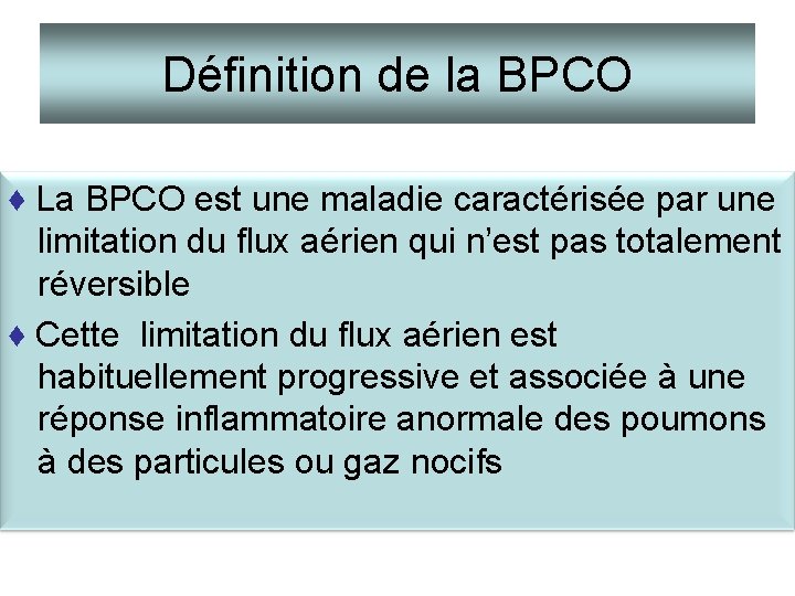Définition de la BPCO ♦ La BPCO est une maladie caractérisée par une limitation