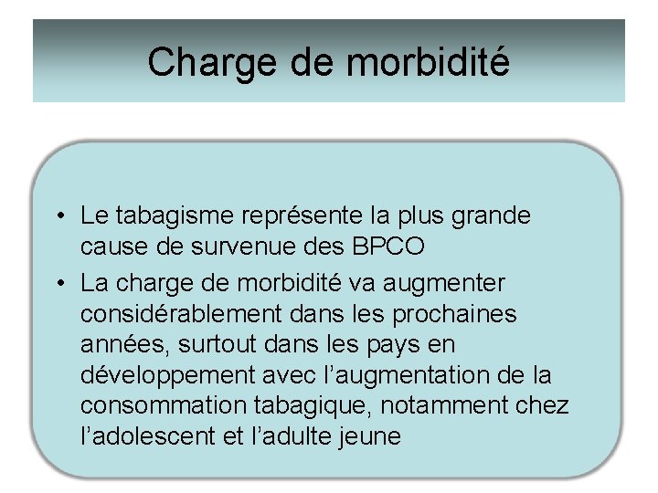 Charge de morbidité • Le tabagisme représente la plus grande cause de survenue des