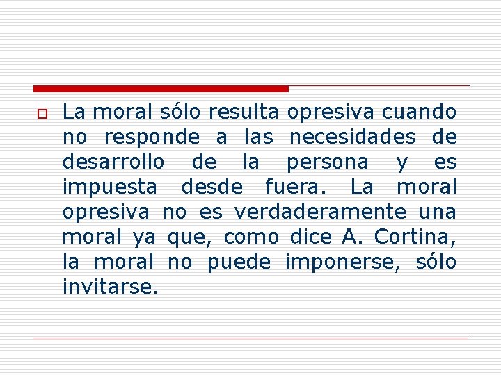 o La moral sólo resulta opresiva cuando no responde a las necesidades de desarrollo