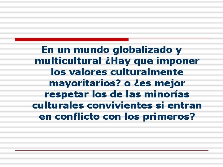 En un mundo globalizado y multicultural ¿Hay que imponer los valores culturalmente mayoritarios? o