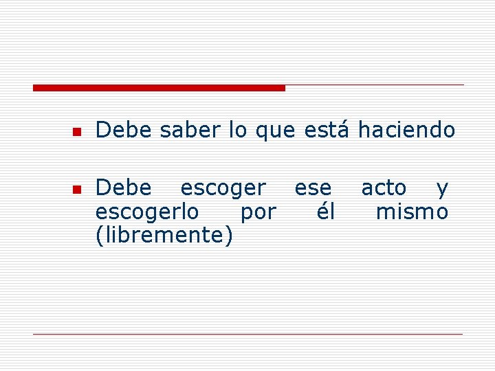 n n Debe saber lo que está haciendo Debe escoger ese escogerlo por él