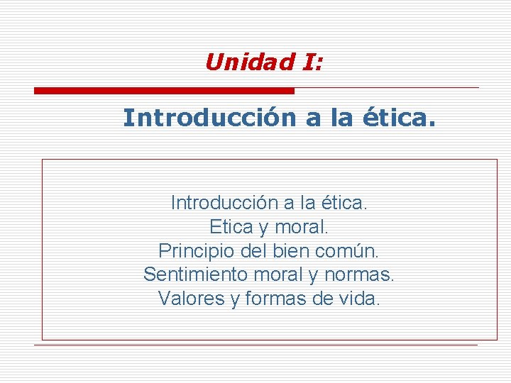 Unidad I: Introducción a la ética. Etica y moral. Principio del bien común. Sentimiento