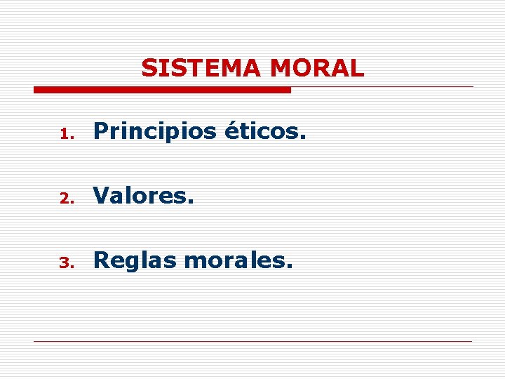 SISTEMA MORAL 1. Principios éticos. 2. Valores. 3. Reglas morales. 