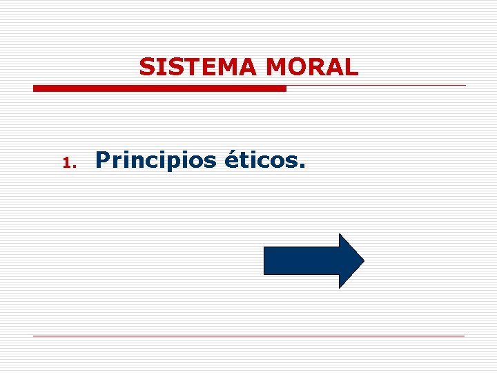SISTEMA MORAL 1. Principios éticos. 