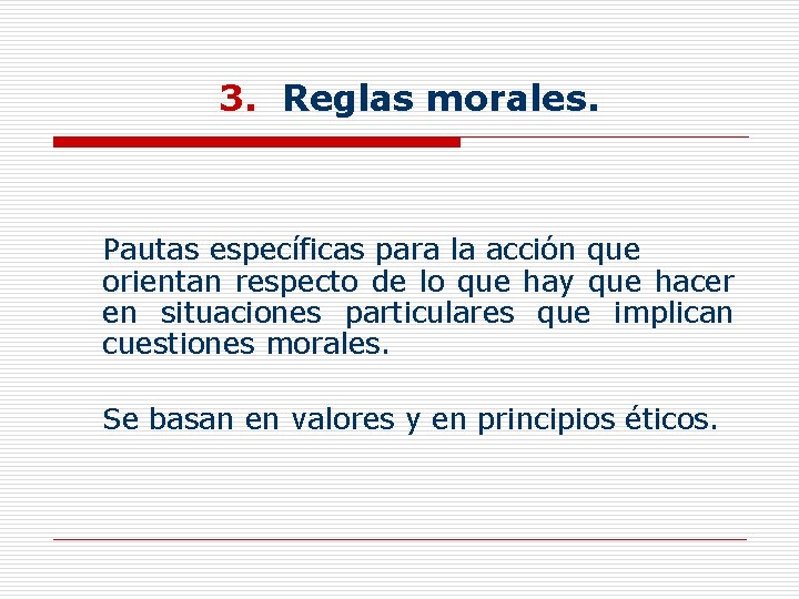 3. Reglas morales. Pautas específicas para la acción que orientan respecto de lo que