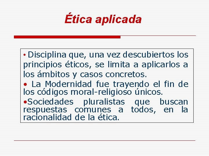 Ética aplicada • Disciplina que, una vez descubiertos los principios éticos, se limita a