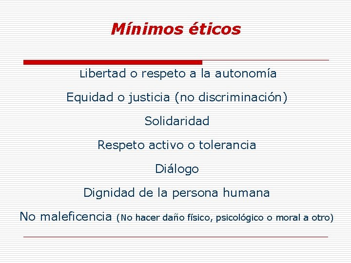 Mínimos éticos Libertad o respeto a la autonomía Equidad o justicia (no discriminación) Solidaridad
