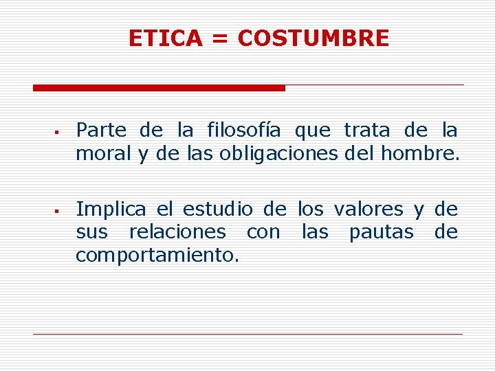 ETICA = COSTUMBRE § § Parte de la filosofía que trata de la moral